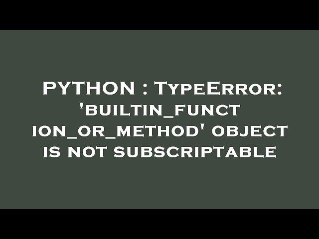 PYTHON : TypeError: 'builtin_function_or_method' object is not subscriptable