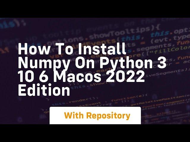 How to install numpy on python 3 10 6 macos 2022 edition