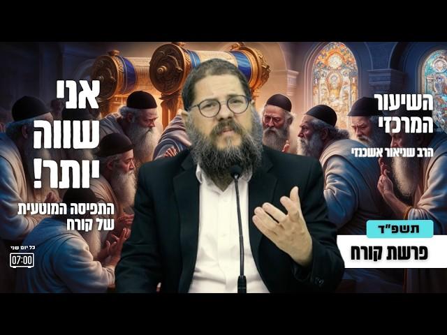 השיעור המרכזי פרשת קורח תשפ״ד - זו היתה הטעות של קורח️ הרב שניאור אשכנזי