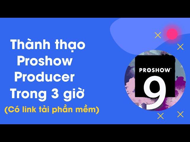 Thành thạo Proshow Producer 9 trong 3 giờ | Hướng dẫn sử dụng Proshow Producer