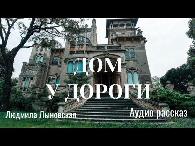 Людмила Лыновская аудио рассказ "Дом у дороги"