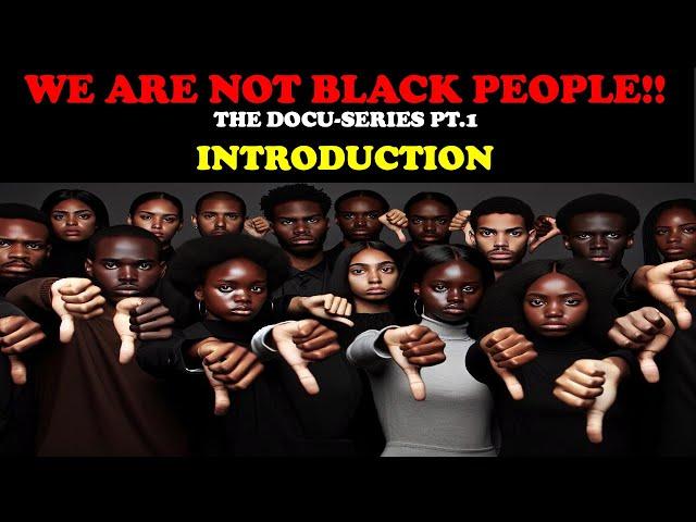 WE ARE NOT BLACK PEOPLE!! (THE DOCU-SERIES PT. 1) - INTRODUCTION