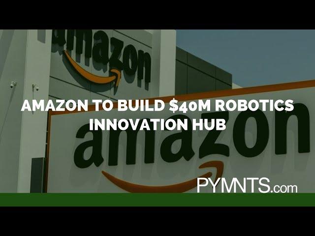 Amazon To Build $40M Robotics Innovation Hub