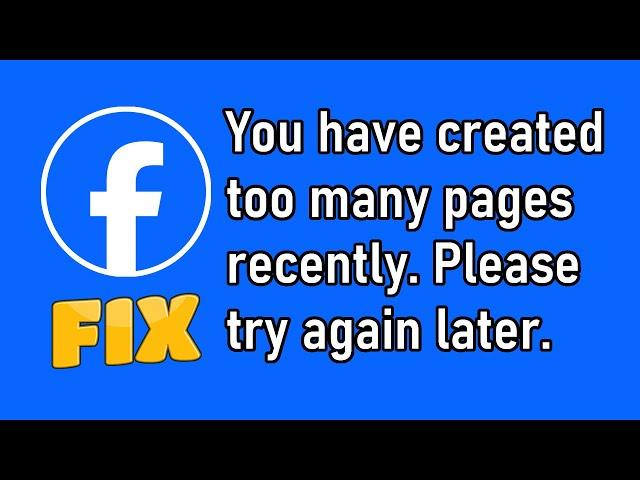 Cannot Create NEW FACEBOOK PAGE/ You have created too many pages. Please try again later.