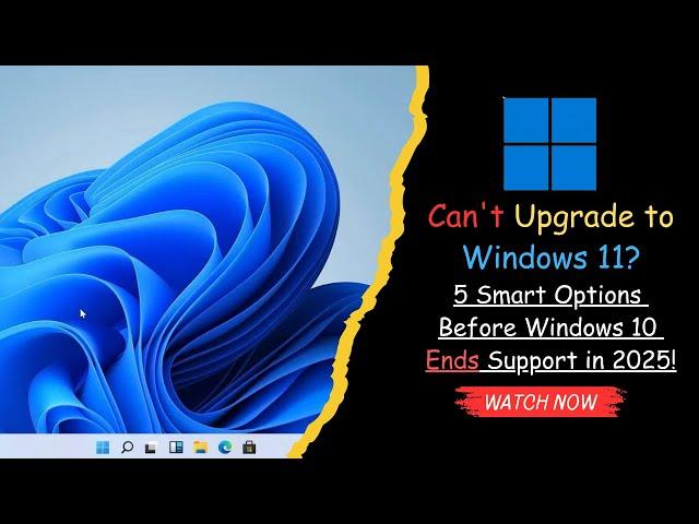 Can't Upgrade to Windows 11? 5 Smart Options Before Windows 10 Ends Support in 2025!