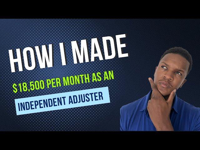 How I made $18k per month as an Independent insurance Adjuster