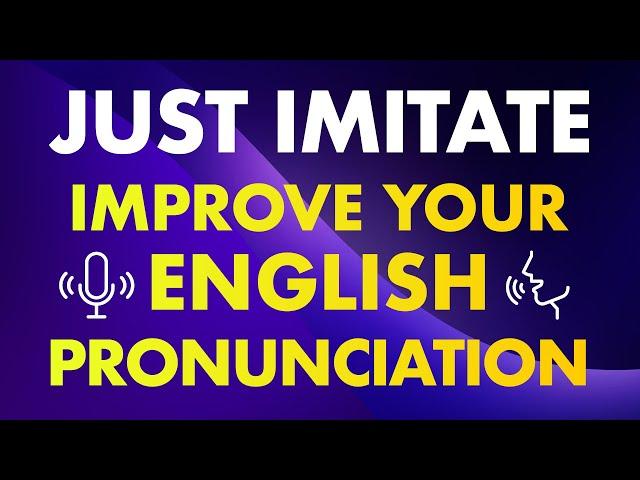 Just imitate! Simple exercises to improve your English pronunciation