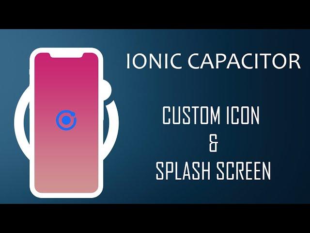 Ionic 6+ Capacitor - Generate custom Icons & Splashscreens | Android & iOS