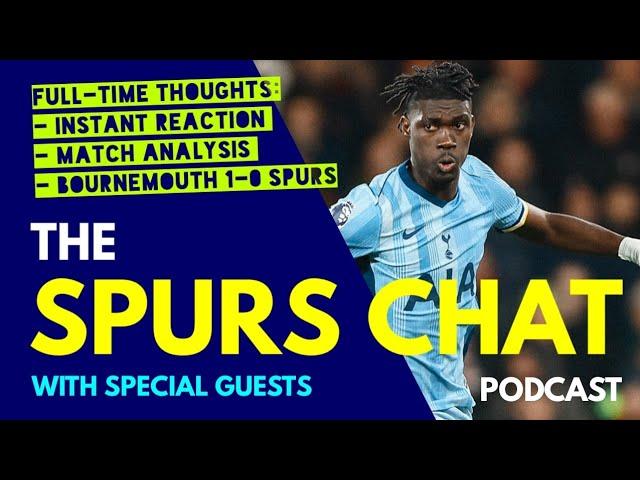 SPURS CHAT PODCAST Full-Time Thoughts: Bournemouth 1-0 Tottenham: Instant Reaction & Match Analysis