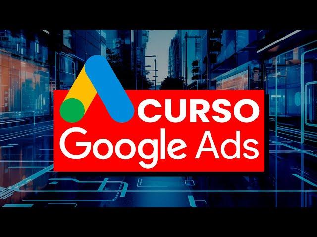 Curso de Google Ads (Completo y GRATIS)