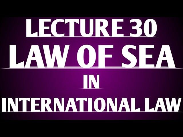 Law of Sea  Lecture 30