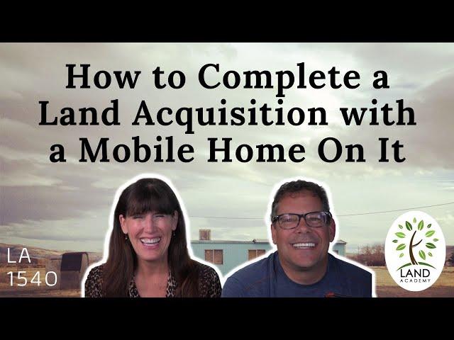 How to Complete a Land Acquisition with a Mobile Home on it (LA 1540)