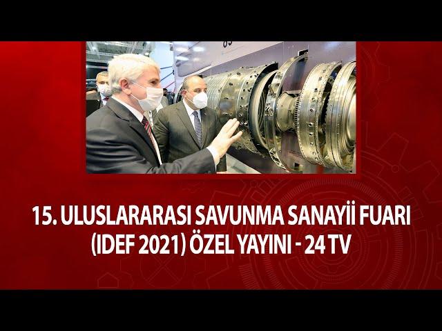 15. Uluslararası Savunma Sanayii Fuarı (IDEF 2021) Özel Yayını - 24 TV