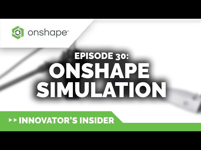 Innovator's Insider - Episode 30: Onshape Simulation