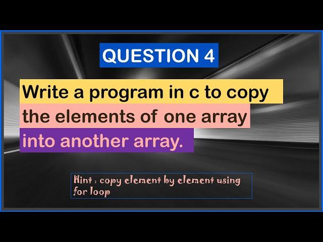 Write a program in C to copy the elements of one array into another array|best questions for array