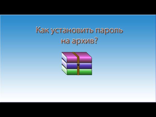 Как установить пароль на архив. WinRAR. Как создать архив с паролем.