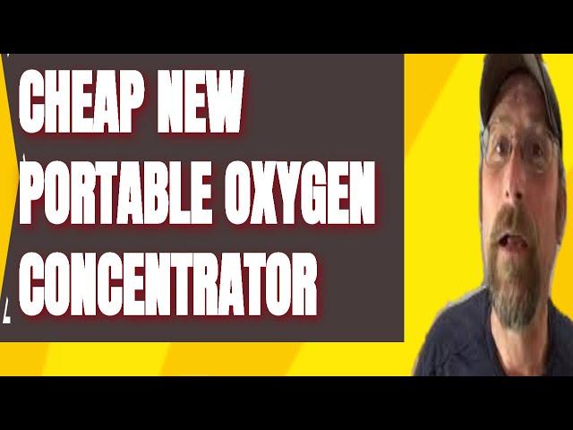 SHOULD I BUY A CHEAP NEW PORTABLE OXYGEN CONCENTRATOR