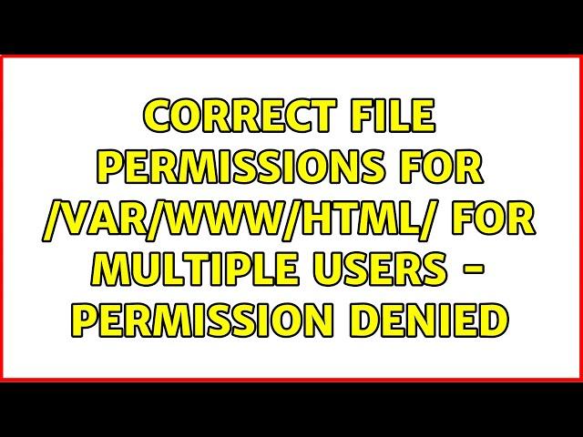 Correct file permissions for /var/www/html/ for multiple users - permission denied