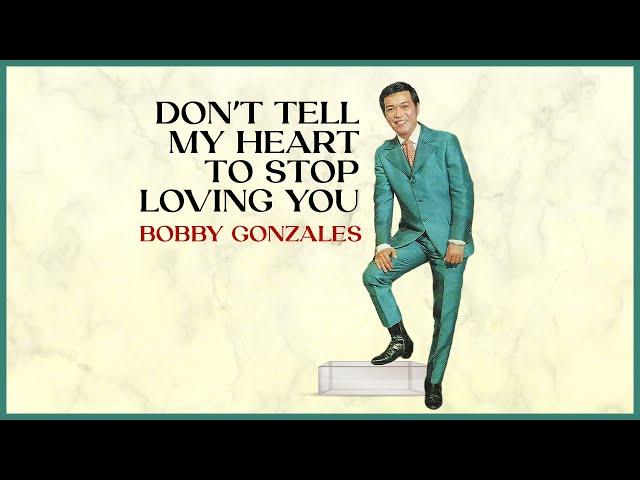 DON'T TELL MY HEART TO STOP LOVING YOU - Bobby Gonzales (Lyric Video)