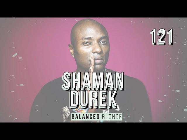 Ep. 121 ft. Shaman Durek: Shamanism 101 & Saying Adios to Negative Spirits