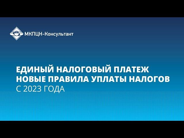 Вебинар "Единый налоговый платеж новые правила уплаты налогов с 2023 года"