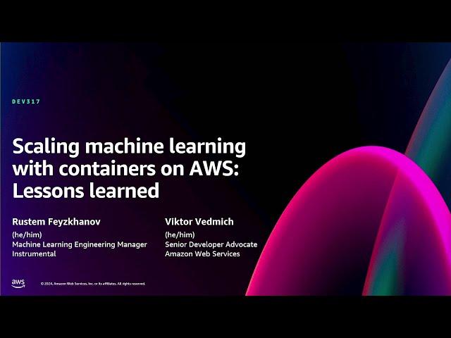 AWS re:Invent 2024 - Scaling machine learning with containers on AWS: Lessons learned (DEV317)