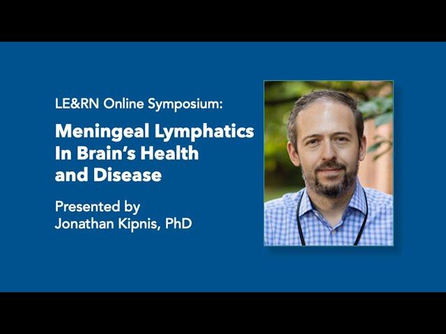 Meningeal Lymphatics In Brain's Health and Disease - Jonathan Kipnis, PhD - LE&RN Symposium