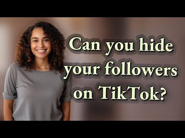 Can you hide your followers on TikTok?