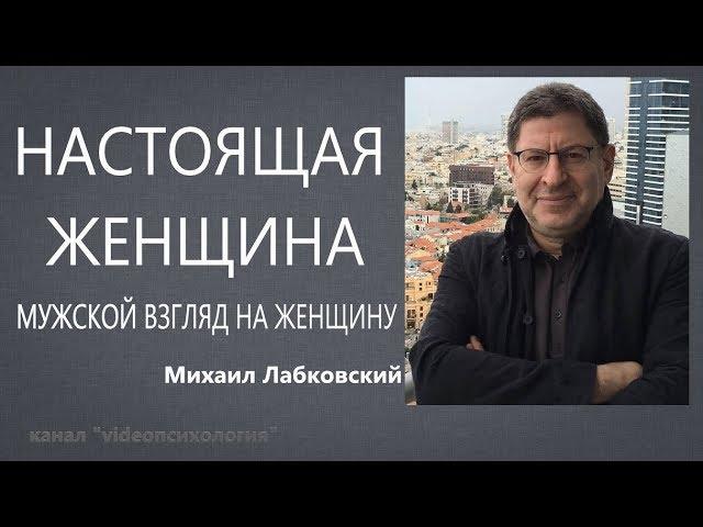 Настоящая женщина Мужской взгляд на женщину Михаил Лабковский