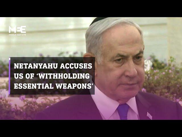 Netanyahu accuses the US of ‘withholding essential weapons’ from Israel