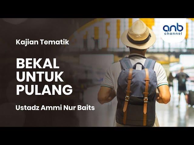 Bekal Untuk Pulang | Ustadz Ammi Nur Baits