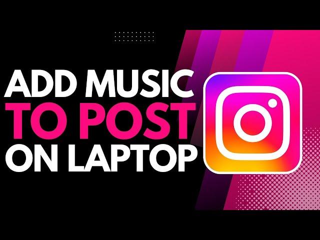 How to Add Music to Instagram Post on Laptop