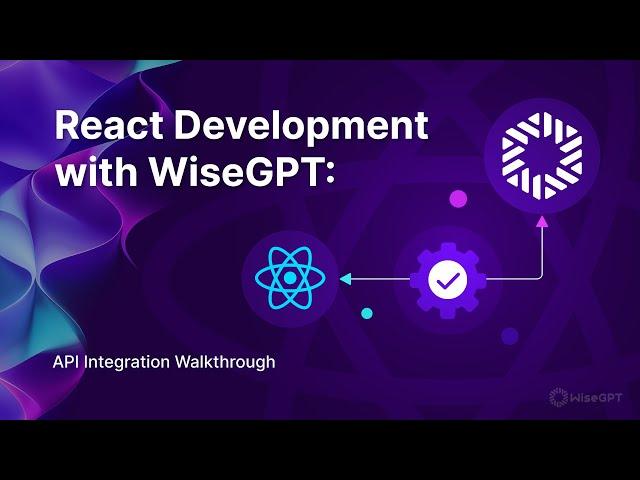 React Development with WiseGPT: API Integration Walkthrough