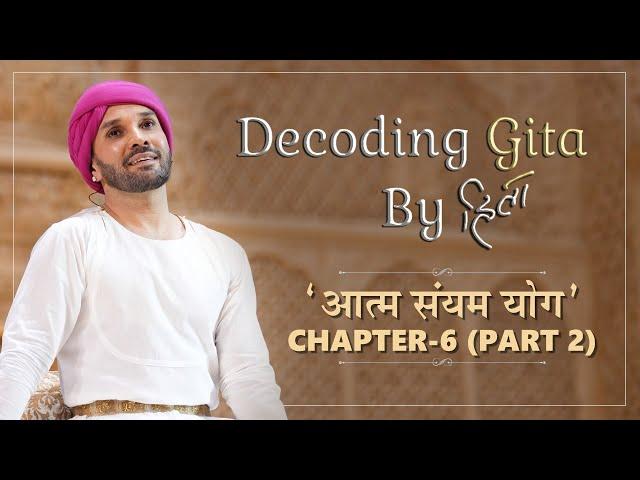 DECODING GITA by HITA | Chapter 6 | Part 2 | Aatm Sanyam Yoga | Shree Hita Ambrish Ji | 2023