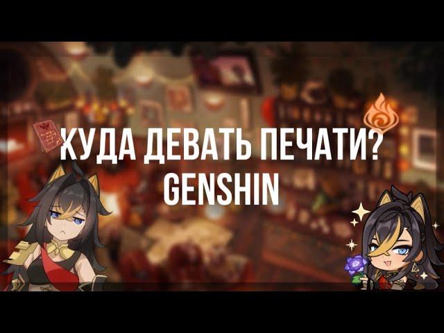 КУДА ДЕВАТЬ ПЕЧАТИ В ГЕНШИНЕ?️