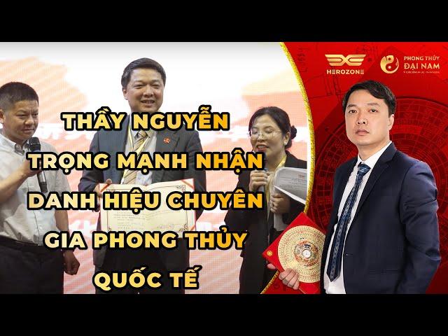 ️ Thầy Nguyễn Trọng Mạnh Nhận Danh Hiệu Chuyên Gia Phong Thủy Quốc Tế | Phong Thủy Đại Nam