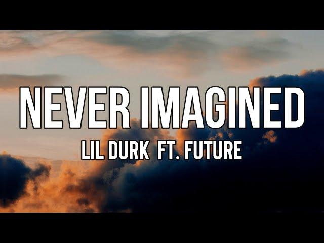 @LilDurk  - Never Imagined (Lyrics) ft. Future | Too many bracelets'll sprain a n*gga wrist