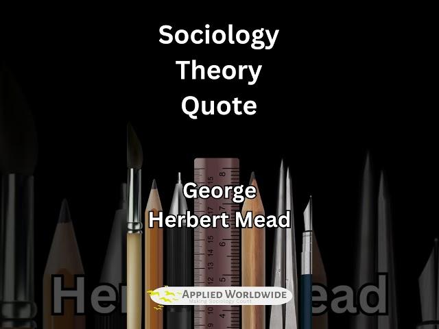 George Herbert Mead Quote - Sociology Theory Quote