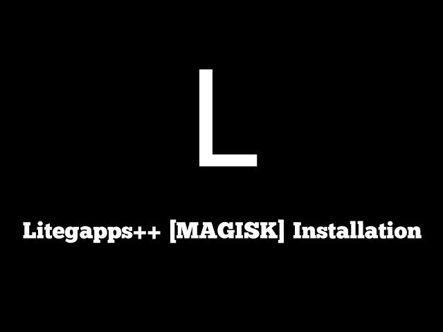 Litegapps++ [MAGISK] installation