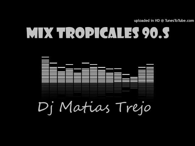 MIX TROPICALES 90.S   - DJ MATIAS TREJO