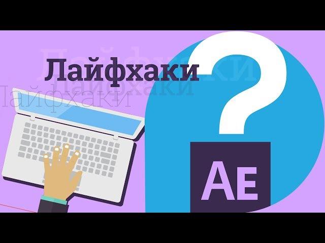 Лайфхаки для After Effects типсы трюки советы приёмы для новичков и гуру