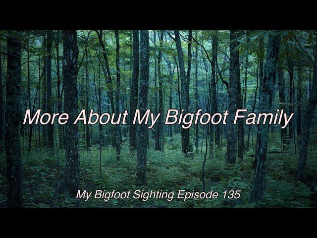 More About My Bigfoot Family - My Bigfoot Sighting Episode 135
