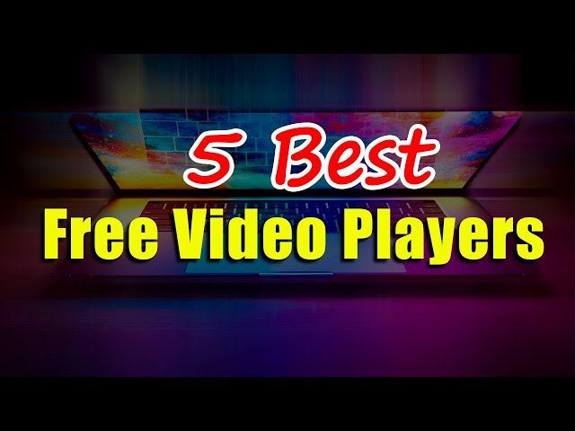 5 Best Free Video Players That Will Change Your Windows Experience