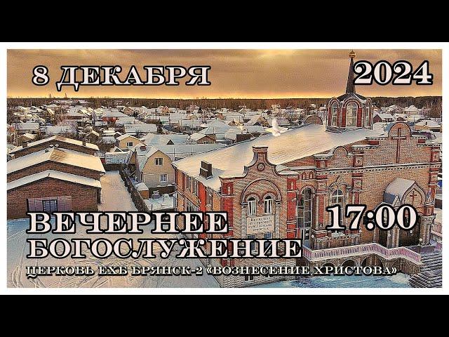 Вечернее Воскресное Богослужение  17:00 | 8.12.2024 Церковь Вознесения Христова