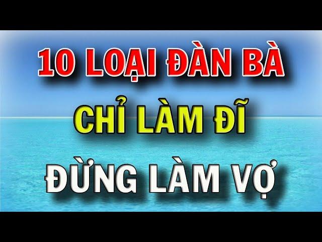 10 loại đàn bà ĐỪNG LẤY LÀM VỢ, đàn ông sống khôn ngoan phải biết