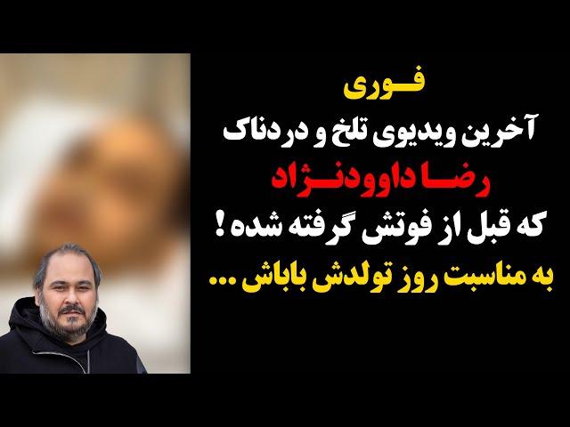 فوری: آخرین ویدیوی تلخ و دردناک رضا داوودنژاد که قبل از فوتش گرفته شده! به مناسبت روز تولدش باباش...