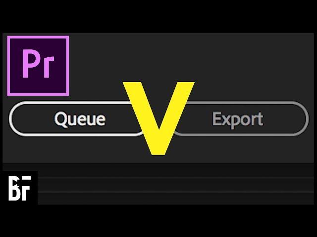 Premiere: Queue VS Export