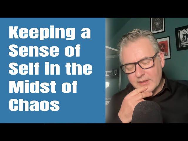 Keeping a Sense of Self in the Midst of Chaos