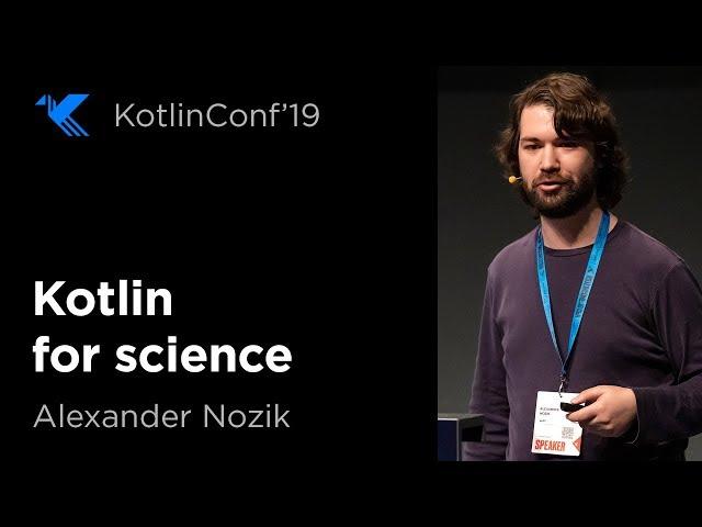 KotlinConf 2019: Kotlin for Science by Alexander Nozik