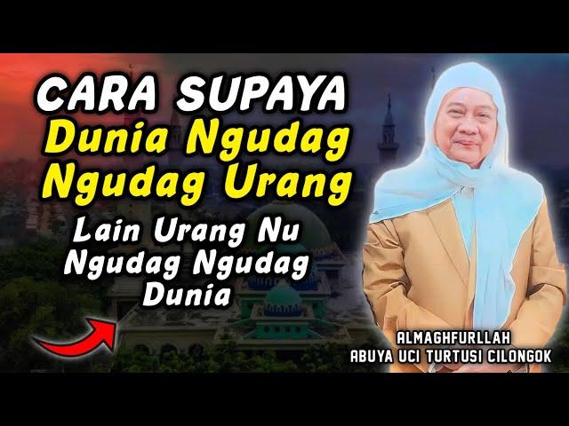 Dunia mah ulah di udag udag | abuya uci turtusi cilongok